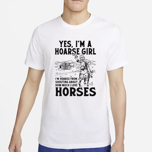 Yes, I'm A Hoarse Girl I'm Hoarse From Shouting About How Much I Love Horses T-Shirt2