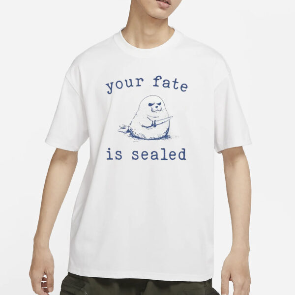 Your Fate Is Sealed T-Shirt