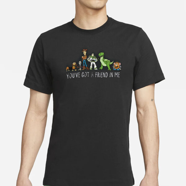 You've Got A Friend In Me T-Shirts