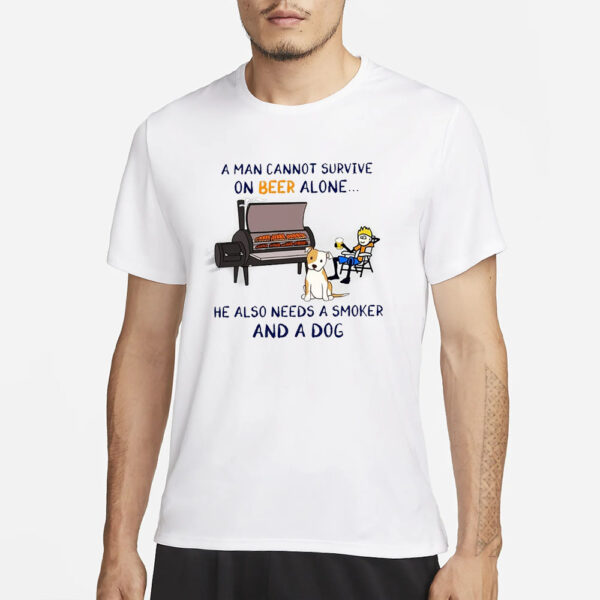 A Man Cannot Survive On Beer Alone He Also Needs A Smoker And A Dog T-Shirt1