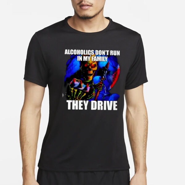 ALCOHOLICS DON'T RUN IN MY FAMILY THEY DRIVE T-Shirt2