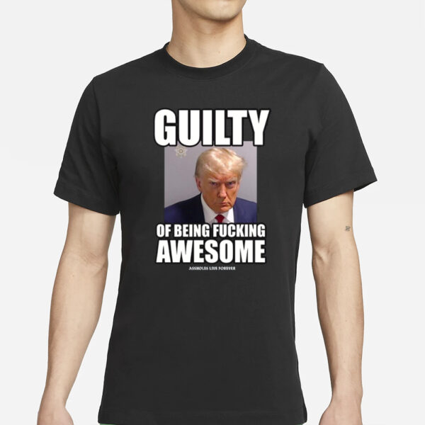 Assholes Live Forever Guilty Of Being Fucking Awesome T-Shirt