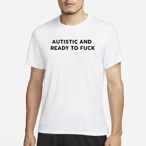 Autistic And Ready To Fuck Essential T-Shirt1