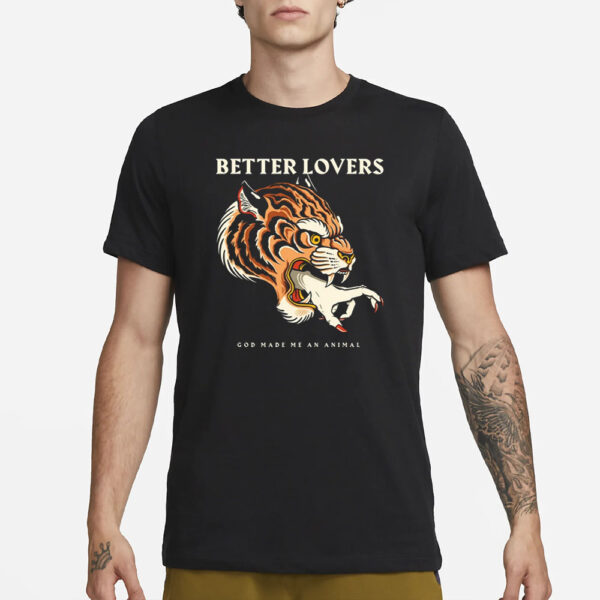 Betterloversband Better Lovers Tiger Hand God Made Me An Animal T-Shirt4