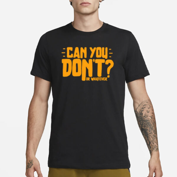 Can You Don't Or Whatever T-Shirt3