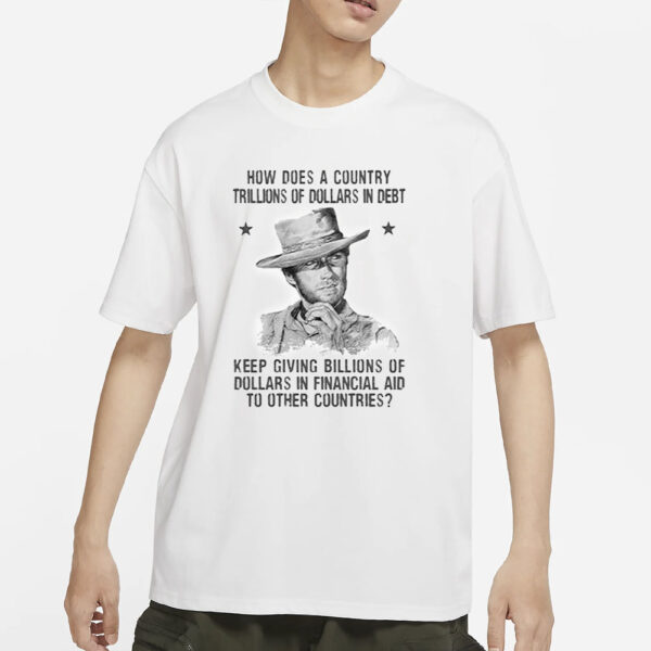 Clint Eastwood How Does A Country Trillions Of Dollars In Debt T-Shirt