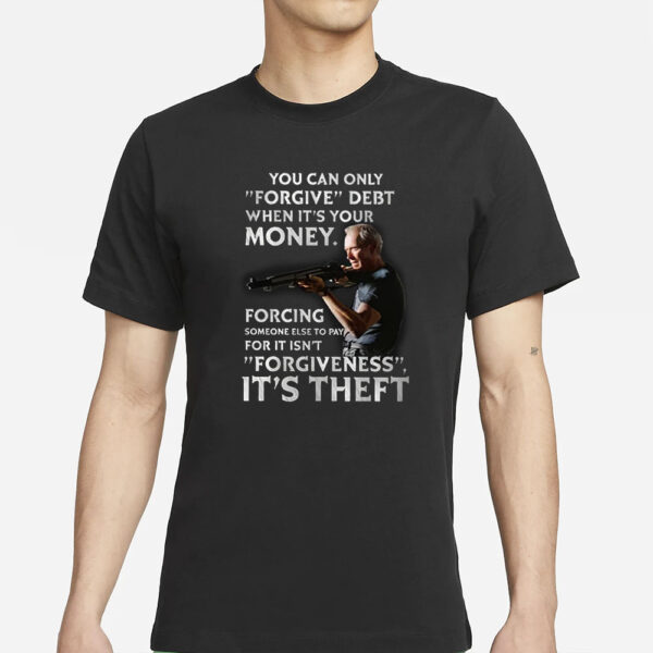 Clint Eastwood You Can Only Forgive Debt When It’s Your Money T-Shirt