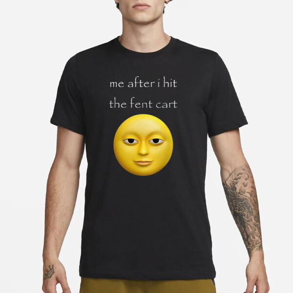 Cringey Tees Me After I Hit The Fent Cart T-Shirt1