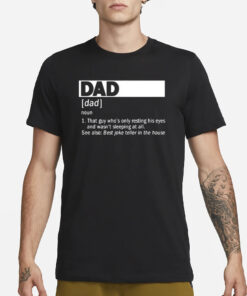 Dad Definition Noun That Guy Who’s Only Resting His Eyes T-Shirt3
