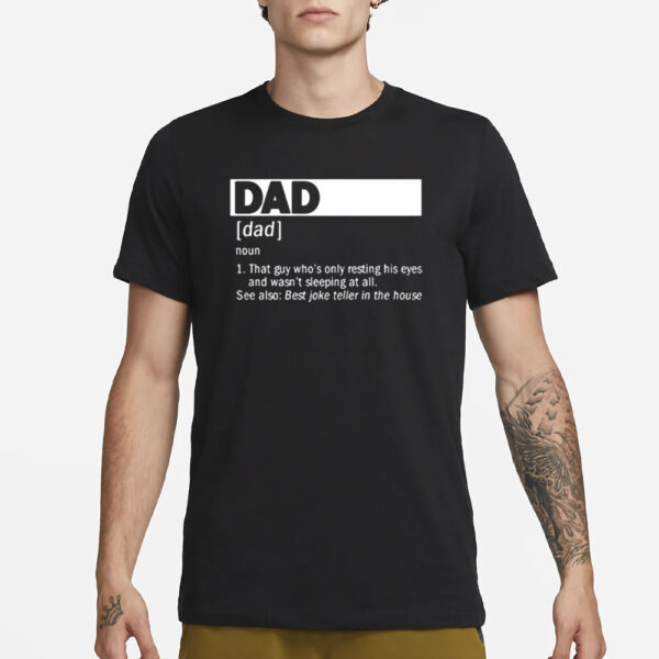 Dad Definition Noun That Guy Who’s Only Resting His Eyes T-Shirt3