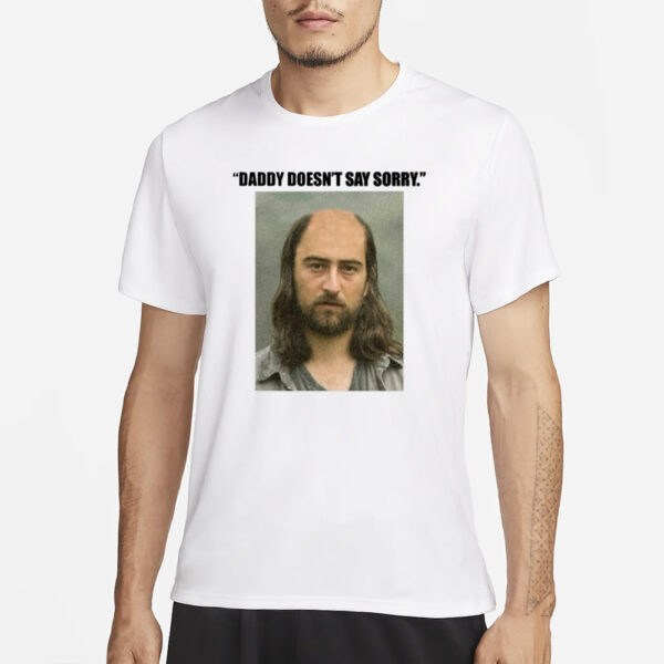 Daddy Doesn't Say Sorry T-Shirt3