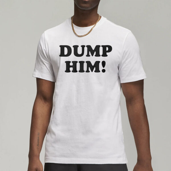 Dump Him T-Shirt7