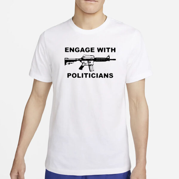 Engage With Politicians T-Shirt2