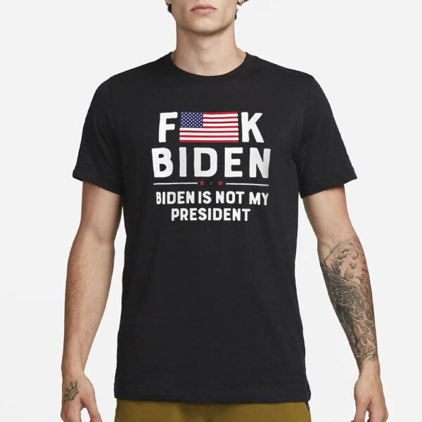 Fuck Biden Is Not My President T-Shirt1