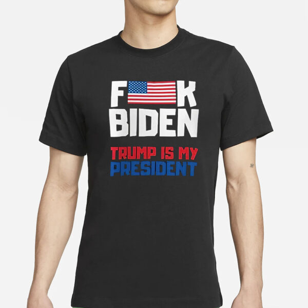 Fuck Biden Trump Is My President T-Shirts