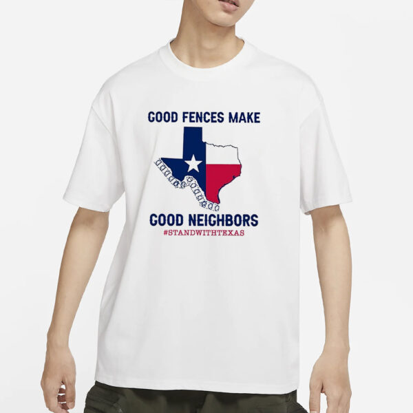 Good Fences Make Good Neighbors Stand With Texas T-Shirt