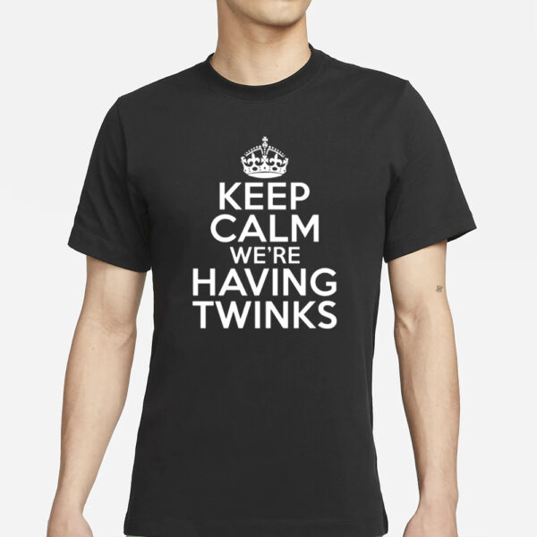 Goodshirts Keep Calm We're Having Twinks T-Shirts