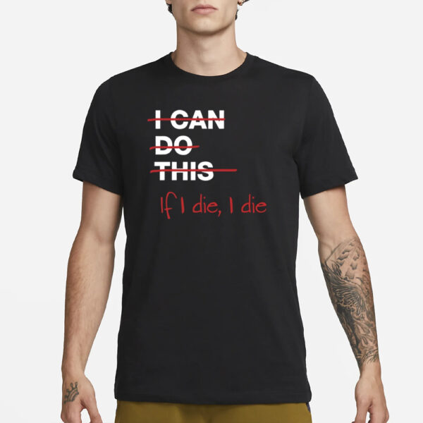 I Can Do This If I Die I Die T-Shirt1