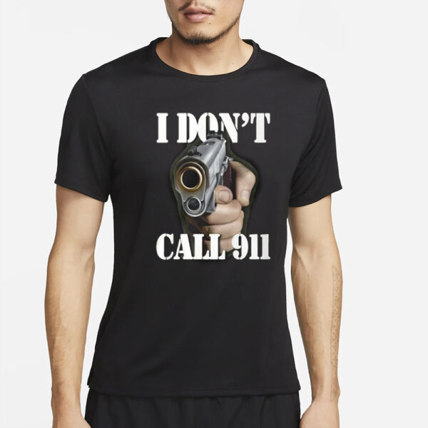 I Don’t Call 911 T-Shirt5