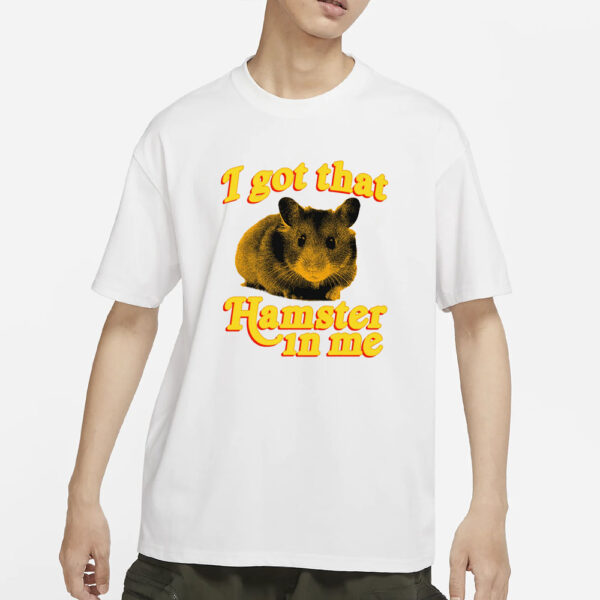 I Got That Hamster In Me T-Shirts