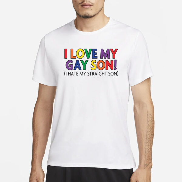 I Love My Gay Son I Hate My Straight Son T-Shirt3