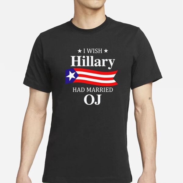 I Wish Hillary Had Married Oj T-Shirt