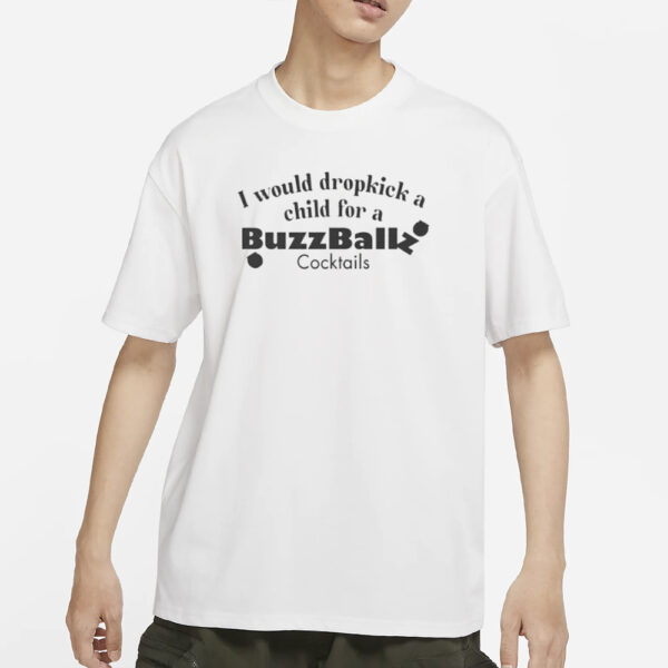 I Would Dropkick A Child For A BuzzBallz Cocktail T-Shirt