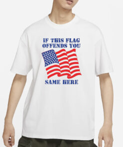 If This Flag Offends You Same Here T-Shirts