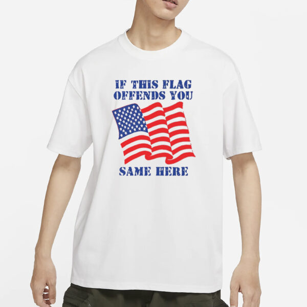 If This Flag Offends You Same Here T-Shirts