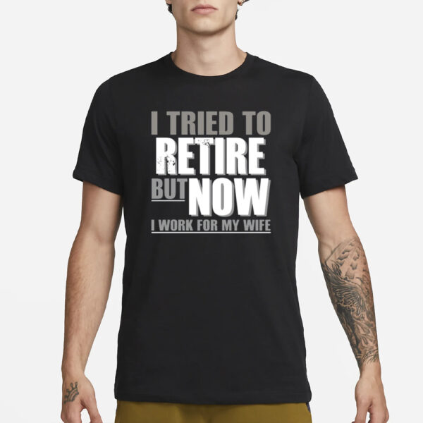 Iluvyoudaveblunts I Tried To Retire But Now I Work For My Wife T-Shirt1