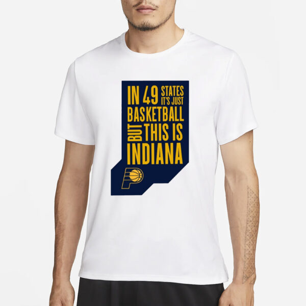 In 49 States It’S Just Basketball, But This Is Indiana T-Shirt1