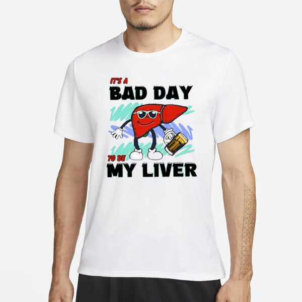 It’s A Bad Day To Be My Liver T-Shirt1