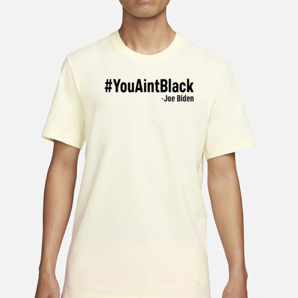 Joe Biden #YouAintBlack T-Shirt1