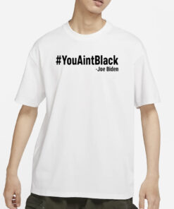 Josh Dawsey #YouAintBlack Joe Biden T-Shirt