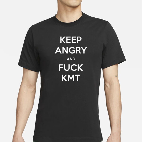 Keep Angry And Fuck Kmt T-Shirt