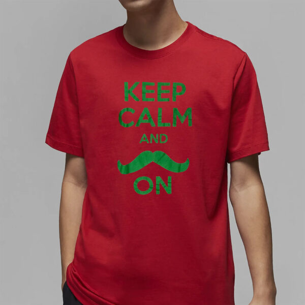 Keep Calm And On T-Shirt4