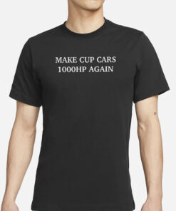 Make Cup Cars 1000Hp Again T-Shirt