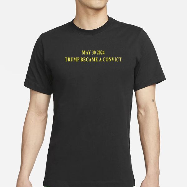 May 30 2024 Trump Became A Convict T-Shirt