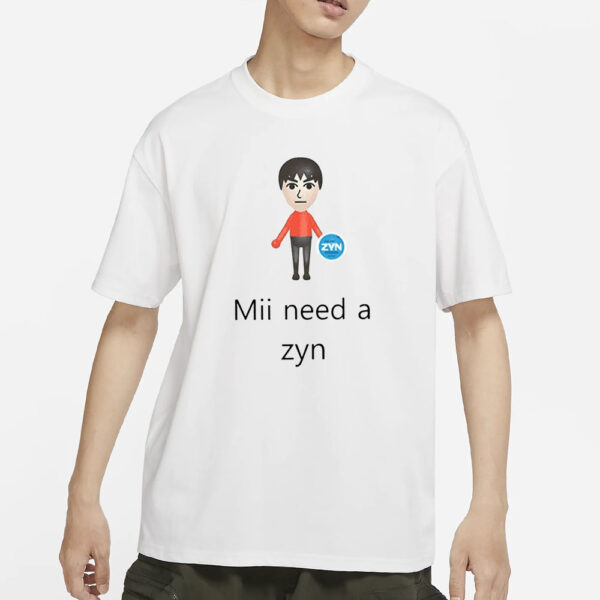 Mii Need A Zyn T-Shirts