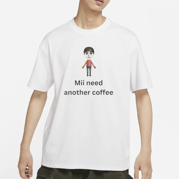 Mii Need Another Coffee T-Shirt