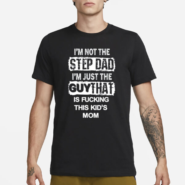 Mike Bong I'm Not The Step Dad I'm Just The Guy That Is Fucking This Kid's Mom T-Shirt3