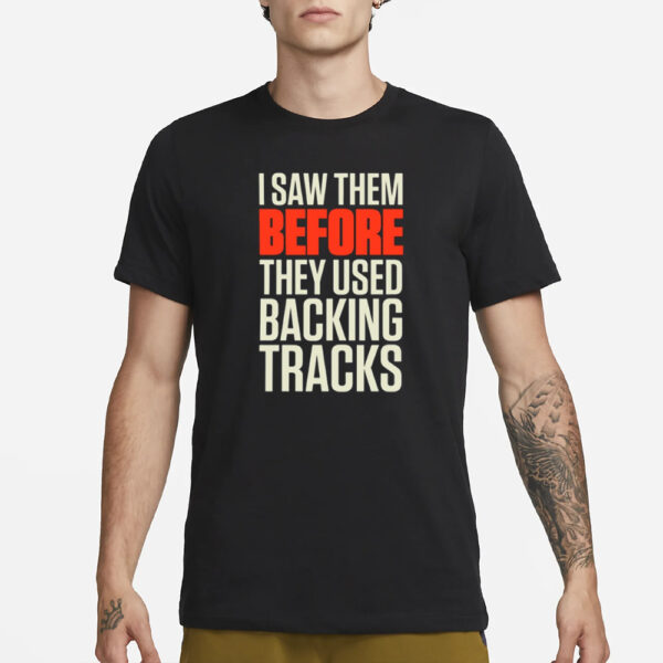 Mitch Lafon I Saw Them Before They Used Backing Tracks T-Shirt3