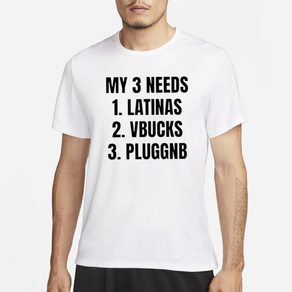 My 3 Needs Latinas Vbucks Pluggnb T-Shirt1