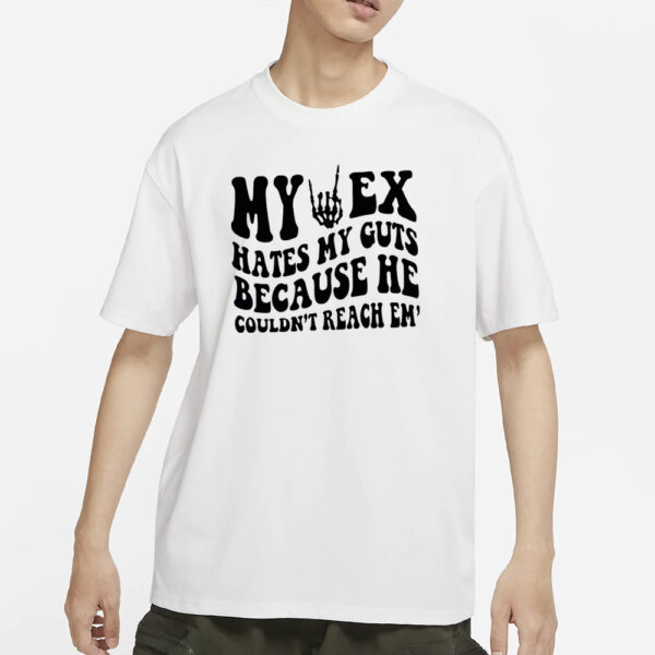 My Ex Hates My Guts Because He Couldn’t Reach Them T-Shirt