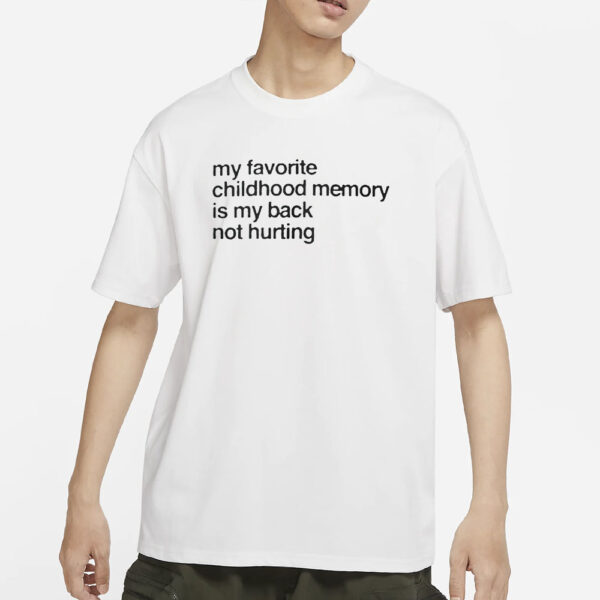 My Favorite Childhood Memory Is My Back Not Hurting T-Shirt