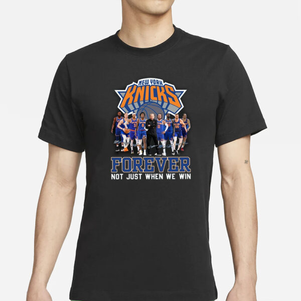 NY Knicks Forever Not Just When We Win Signature T-Shirt