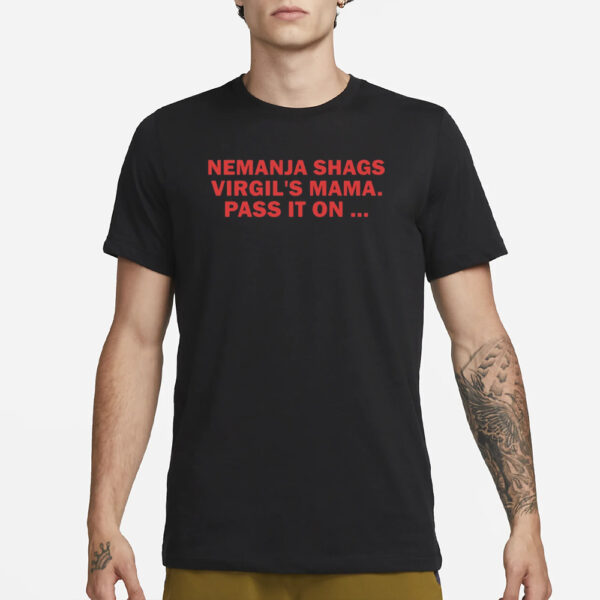 Nemanja Shags Virgil's Mama Pass It On T-Shirt1