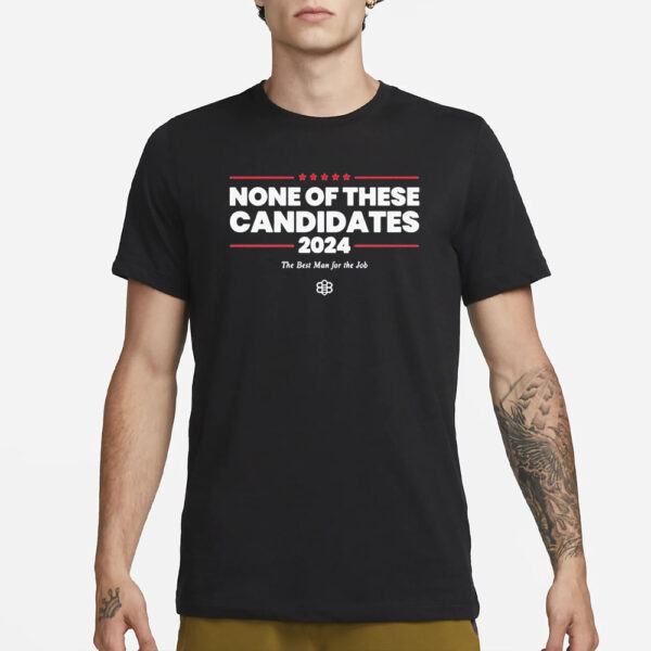 None Of These Candidates 2024 The Best Man For The Job T-Shirt4