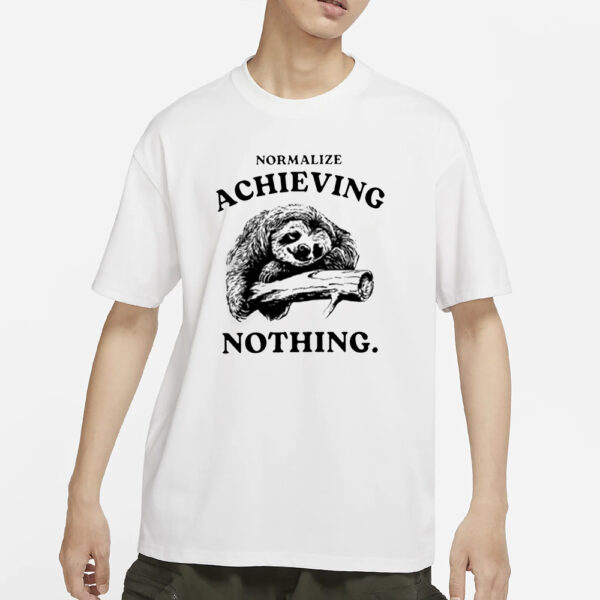 Normalize Achieving Nothing T-Shirt