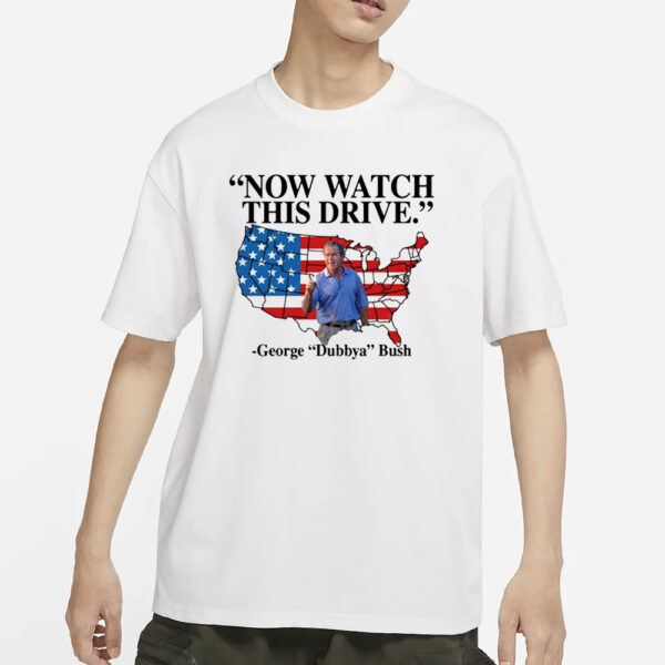 Now Watch This Drive George Dubbya Bush T-Shirt